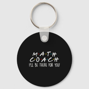 Math Coach I'll Be There For You Math Teacher Gift Key Ring