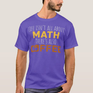 Math Coffee Gift Math Teacher High School College T-Shirt