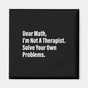 Math Humour Dear Math I'm Not A Therapist Solve Yo Magnet