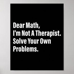 Math Humour Dear Math I'm Not A Therapist Solve Yo Poster