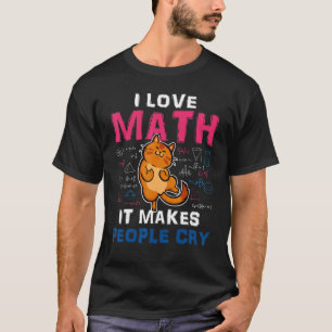 Math I Love Math It Makes People Cry Cat T-Shirt