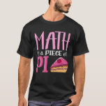 Math Is A Piece Of Pi  1 T-Shirt<br><div class="desc">Math Is A Piece Of Pi  1</div>