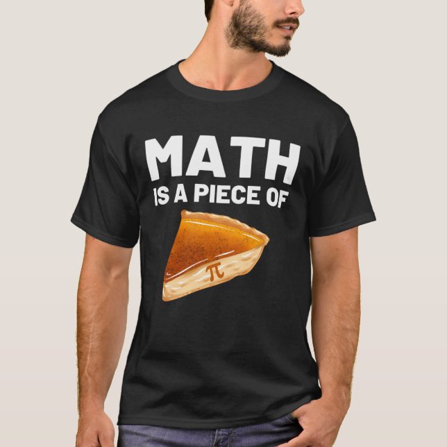 Math is a Piece of Pie Pi Day and Math Math  Teach T-Shirt (Front)