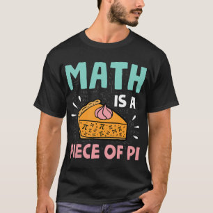 Math is a Piece of Pie - Pi Day & Math Lover Gift T-Shirt