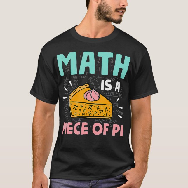 Math is a Piece of Pie  Pi Day & Math Lover Gift  T-Shirt (Front)