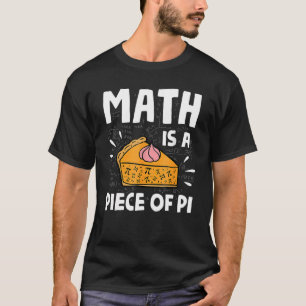 Math Is A Piece Of Pie Pi Day & Math T-Shirt