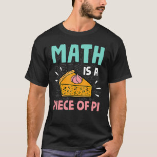 Math Is A Piece Of Pie Pi Day & Math T-Shirt