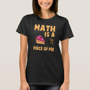 Math is a Piece of Pie Pi Day & Math T-Shirt