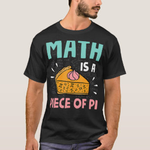 Math Is A Piece Of Pie Pi Day & Math T-Shirt