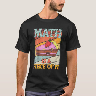 Math Is A Piece Of Pie Pi Day Teacher Math Lover T-Shirt