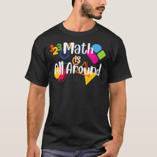 Math Is All Around   Math For Men Women Boys And G T-Shirt