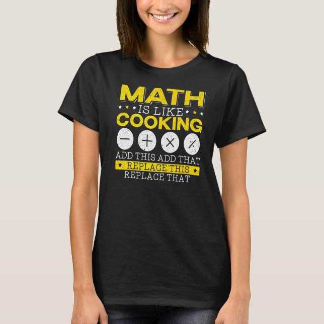 Math Is Like Cooking Mathematician Algebra Numbers T-Shirt (Front)