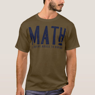MATH is Mental Abuse To Humans  3  T-Shirt