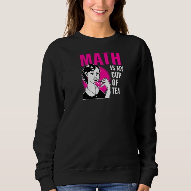 Math Is My Cup Of Tea  Cute  Math Teacher Sweatshirt (Front)