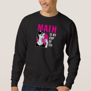 Math Is My Cup Of Tea Cute Math Teacher Sweatshirt