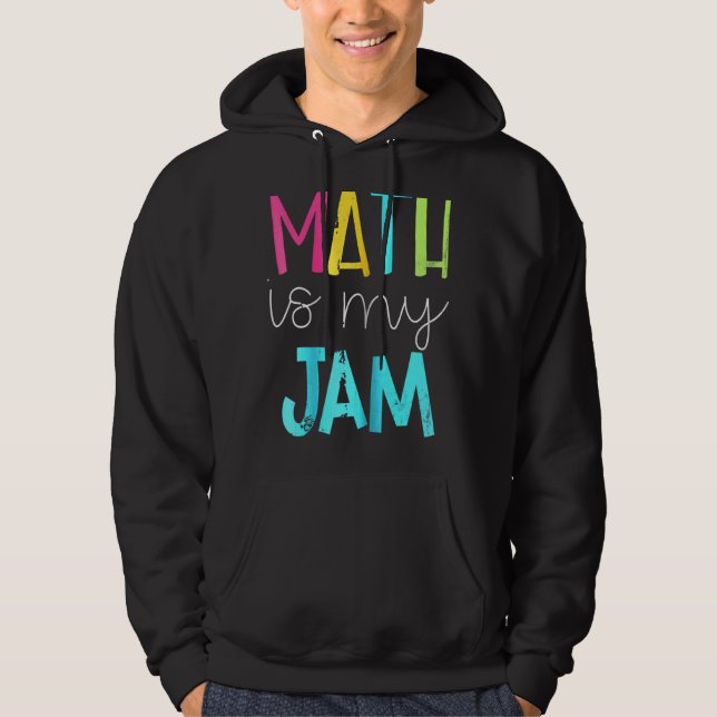 Math Is My Jam  Math Teacher  Teacher Team  Math   Hoodie (Front)
