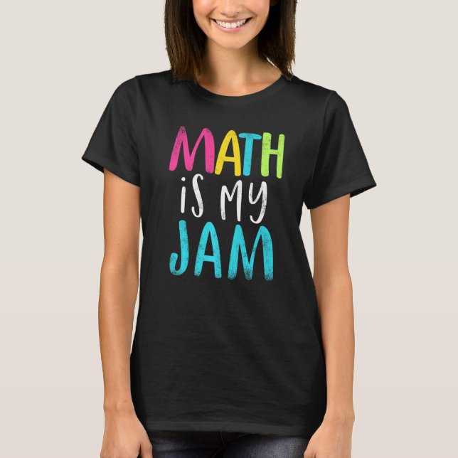 math is my jam Math Teacher teacher team math T-Shirt (Front)