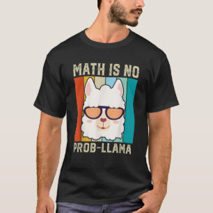 Math Is No Prob llama Funny Math Llama Teacher T S T-Shirt