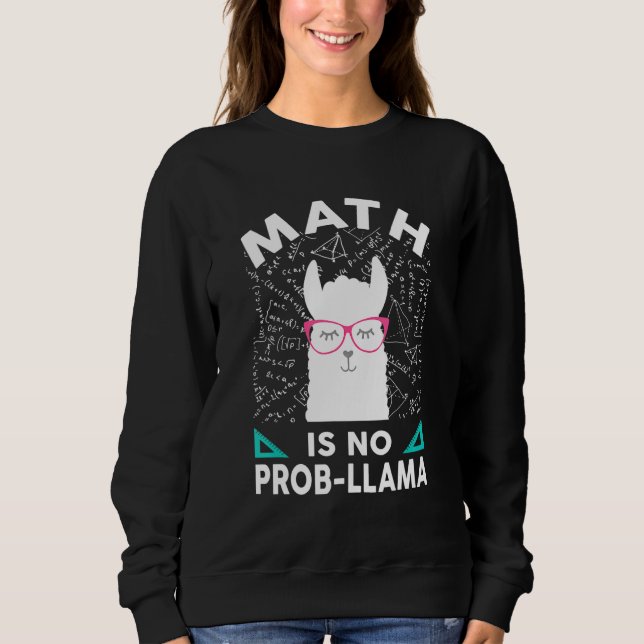 Math Is No Prob Llama Math Llama Teacher Math Sweatshirt (Front)