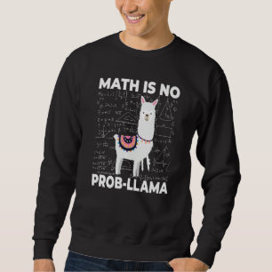 Math is no Prob llama  math  mathematics teacher Sweatshirt