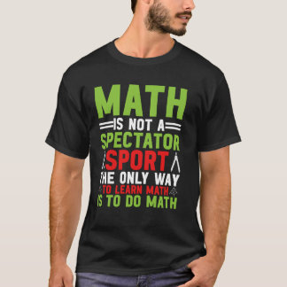 Math Is Not A Spectator Sport Mathematician Math T T-Shirt