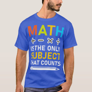 Math Is The Only Subject That Counts 3  T-Shirt