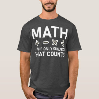 Math Is The Only Subject That Counts T-Shirt