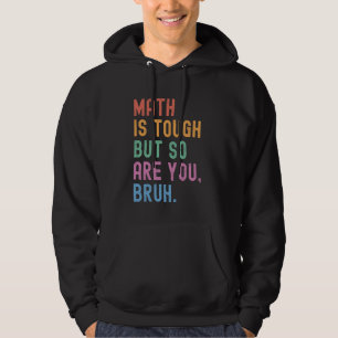 Math Is Tough But So Are You Bruh Teacher Funny Ne Hoodie