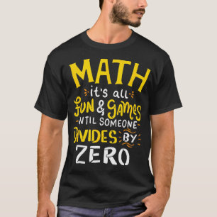 Math Its all Fun and Games until Someone Divides B T-Shirt