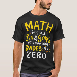 Math Its all Fun and Games until Someone Divides B T-Shirt