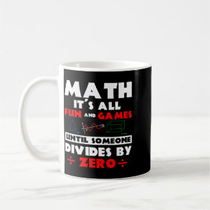 Math Its All Fun And Games Until Someone Divides Coffee Mug