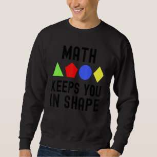 Math Keeps You In Shape - Funny Math, Math Teacher Sweatshirt