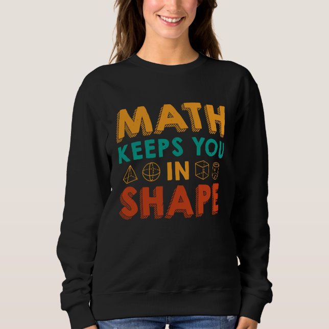 Math Keeps You In Shape  Funny Math Teacher Fun Ma Sweatshirt (Front)