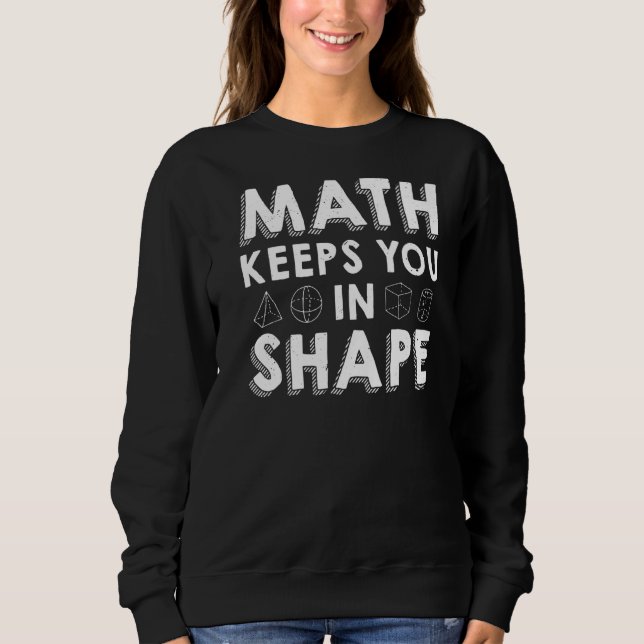 Math Keeps You In Shape  Math Teacher Pun Sweatshirt (Front)