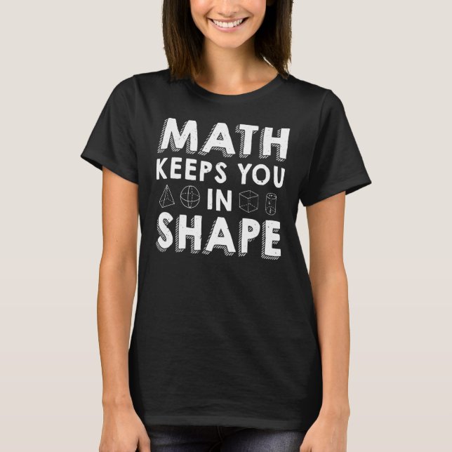 Math Keeps You In Shape  Math Teacher Pun T-Shirt (Front)