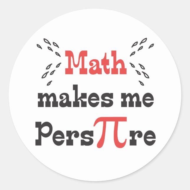 Math makes me Pers-PI-re - Funny Math Pi Slogan Classic Round Sticker (Front)