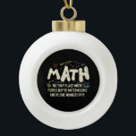 Math  Mathematics Math Teacher Gift  Ceramic Ball Christmas Ornament<br><div class="desc">Math Design with the slogan : Math The Only Place. Perfect for a person who likes math and science.</div>