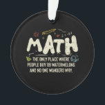 Math  Mathematics Math Teacher Gift  Ornament<br><div class="desc">Math Design with the slogan : Math The Only Place. Perfect for a person who likes math and science.</div>