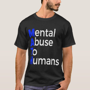 Math mental abuse to humans  mathematics education T-Shirt