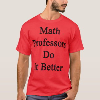 Math Professors Do It Better  T-Shirt