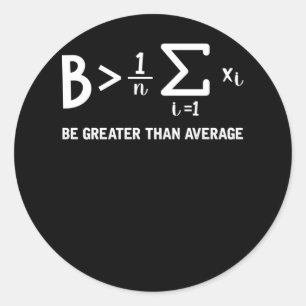 Math Pun Mathematician Be Greater Than Average Classic Round Sticker