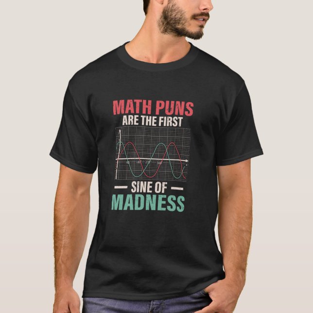 Math Puns Are the First Sine of Madness Funny Math T-Shirt (Front)