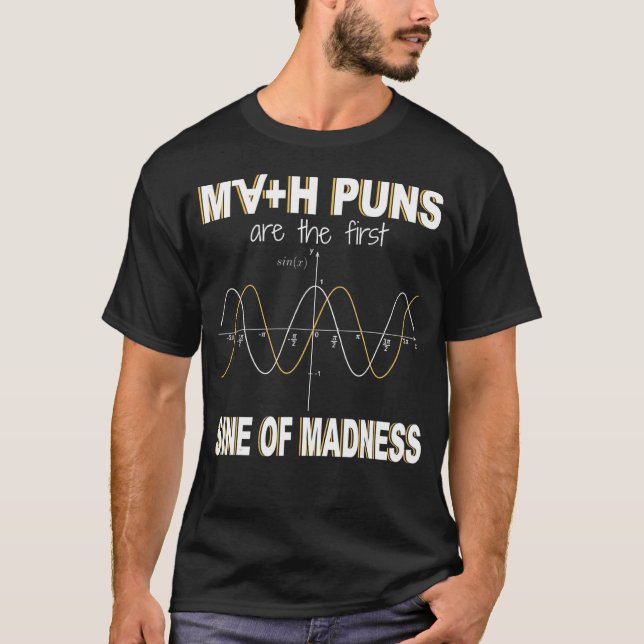 Math Puns Are The First Sine Of Madness  Math T-Shirt (Front)