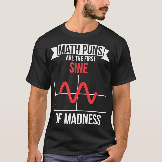 Math Puns Are The First Sine Of Madness  T-Shirt (Front)