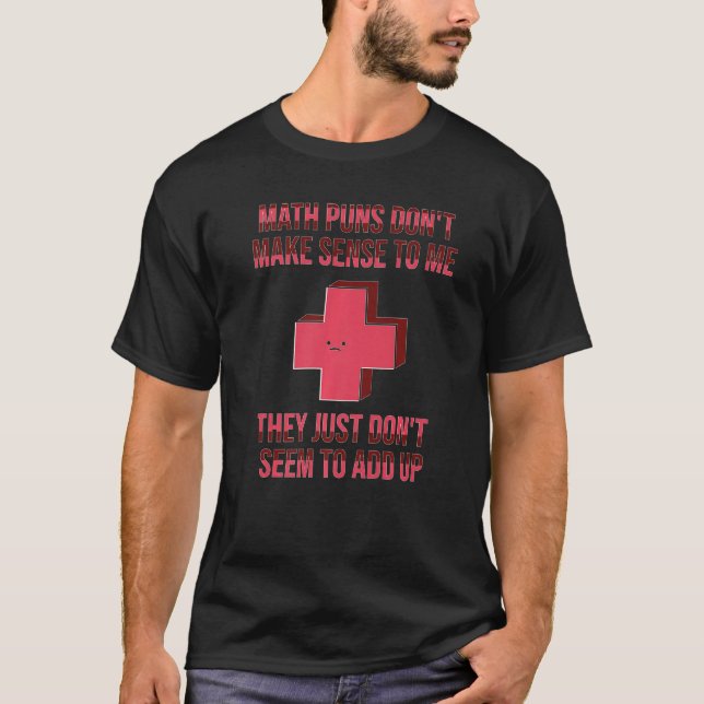 Math Puns Don't Make Sense  Mathematics Math T-Shirt (Front)