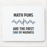 Math Puns First Sine of Madness Mouse Pad<br><div class="desc">Math puns... . the first certain sign of madness! Or sine.  Get it?  Maddening,  huh?  Grab the great geeky design for yourself or your favourite mathematically inclined dork,  math teacher,  or student.</div>