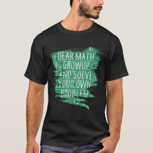 Math Quote For Girls Boys Teens Men Women Dear Mat T-Shirt