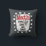 Math Really Isn't So Bad Throw Pillow<br><div class="desc">A fun mathematics themed typographic piece with the words "Math Really Isn't So Bad". It's grey and white with black and red text and white whimsical dots surrounding the phrase.</div>