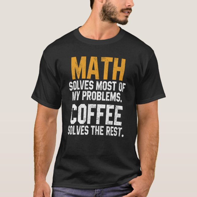 Math Solves My Problems Coffee   Teachers Pi Day G T-Shirt (Front)