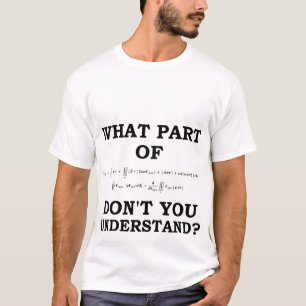Math T-shirts - What part of don't you understand?